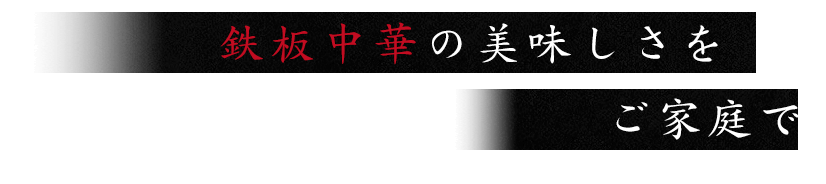 鉄板中華の美味しさをご家庭で